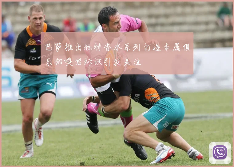 巴萨推出独特香水系列打造专属俱乐部嗅觉标识引发关注